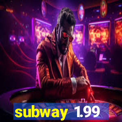 subway 1.99